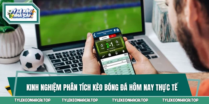 Kinh nghiệm phân tích kèo bóng đá hôm nay thực tế
