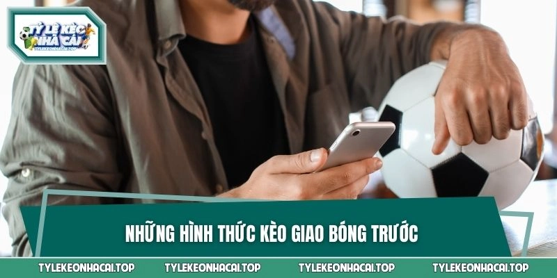 Những hình thức kèo giao bóng trước