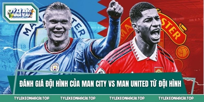 Đánh giá đội hình của Man City vs Man United từ đội hình