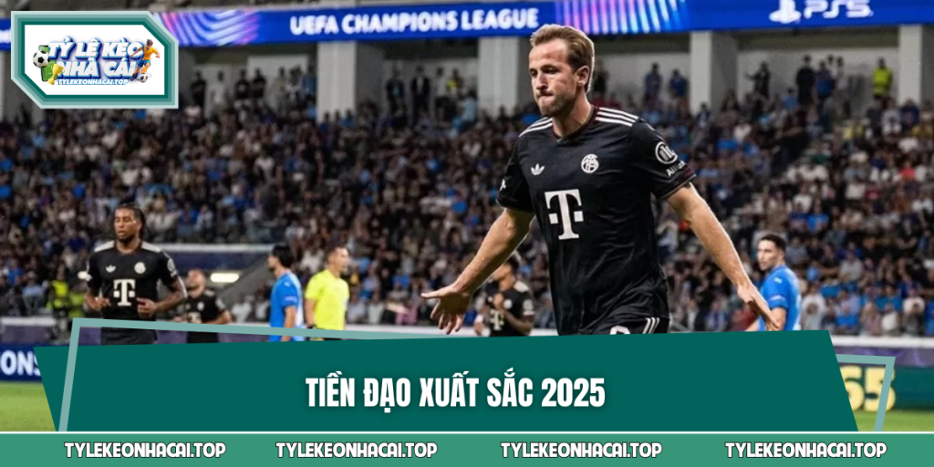 Tiền Đạo Xuất Sắc 2025 - Harry Kane Một Tên Tuổi Mới Lên